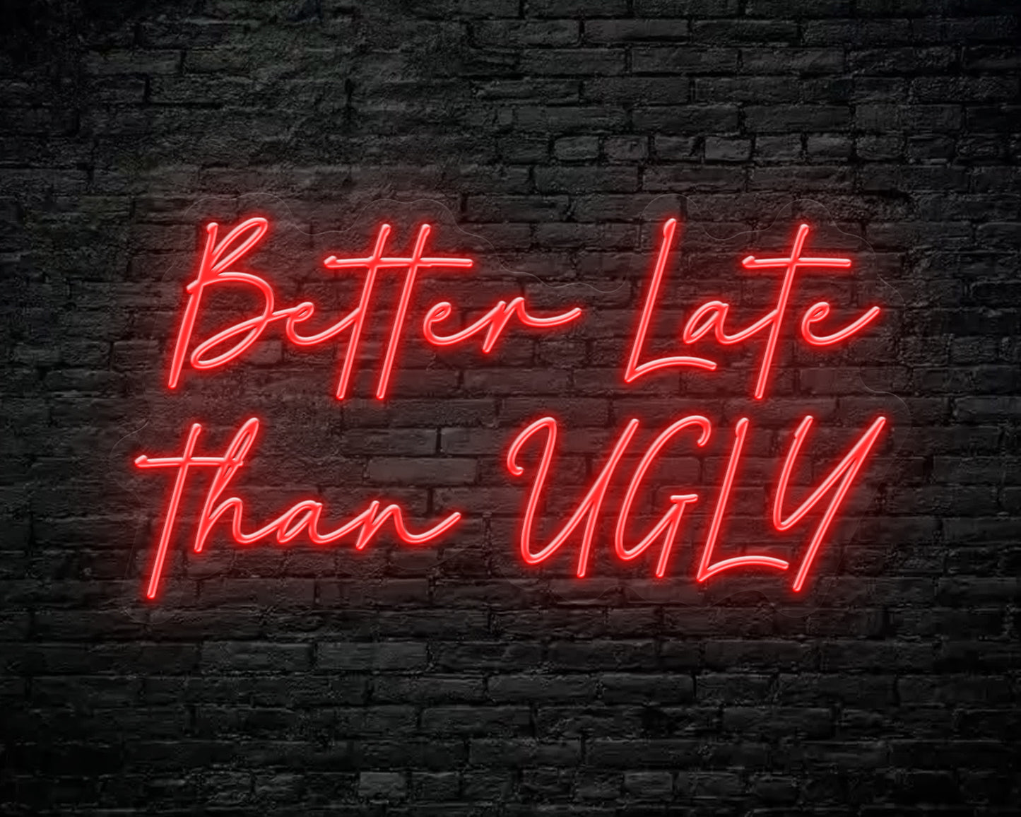 Better Late Than Ugly Neon Sign