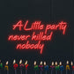 A Little Party Never Killed Nobody Neon Sign