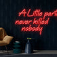 A Little Party Never Killed Nobody Neon Sign