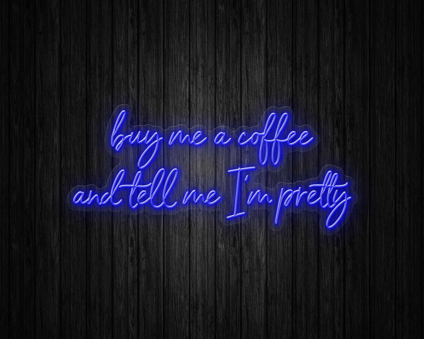 Buy Me Coffee and Tell Me I'm Pretty Neon Sign