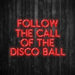 Follow the Call of the Disco Ball Neon Sign