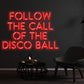 Follow the Call of the Disco Ball Neon Sign