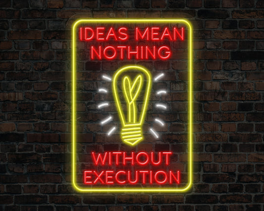 Ideas Mean Nothing Without Execution Neon Sign