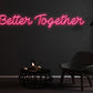 Better Together Neon Sign