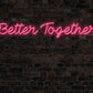 Better Together Neon Sign