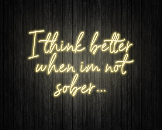 I think better when im not sober Neon Sign