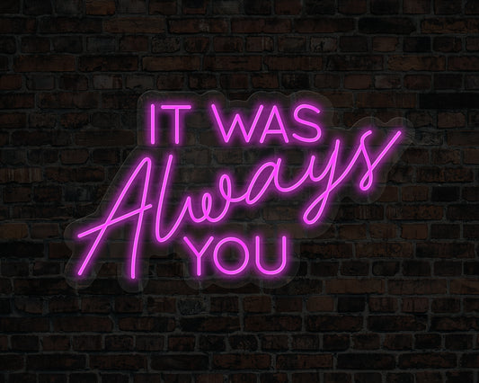 It was always you Neon Sign