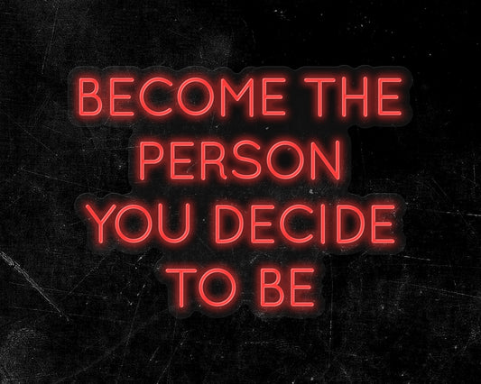 Become the Person You Decide to Be Neon Sign